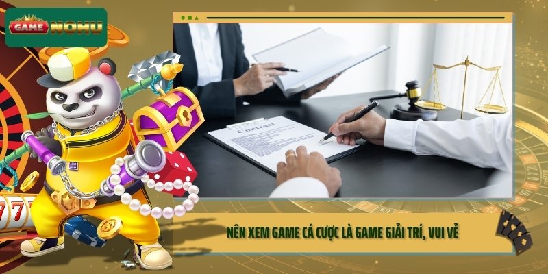 Nên xem game cá cược là game giải trí, vui vẻ