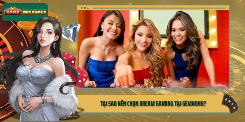 Tại sao nên chọn Dream Gaming tại GEMNOHU?