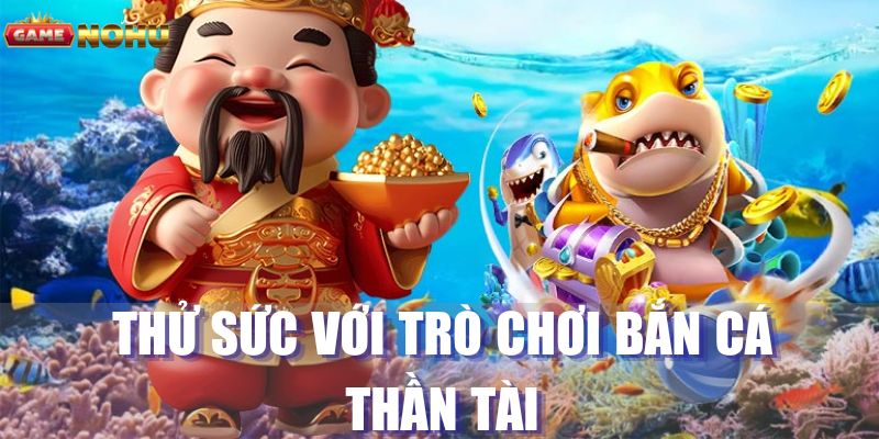 Thử sức với bắn cá thần tài